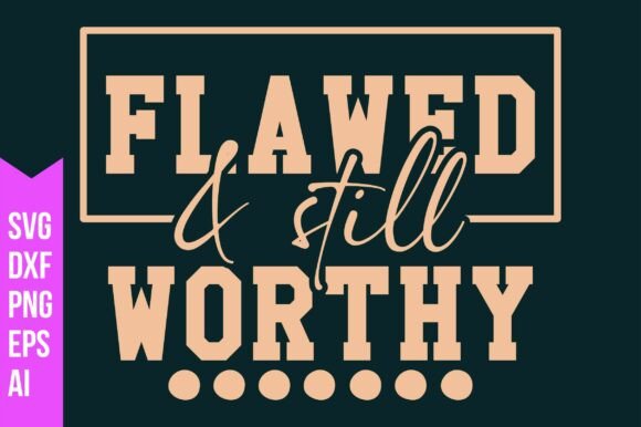 Flawed Still Worthy Svg: Graphics & Freebies
